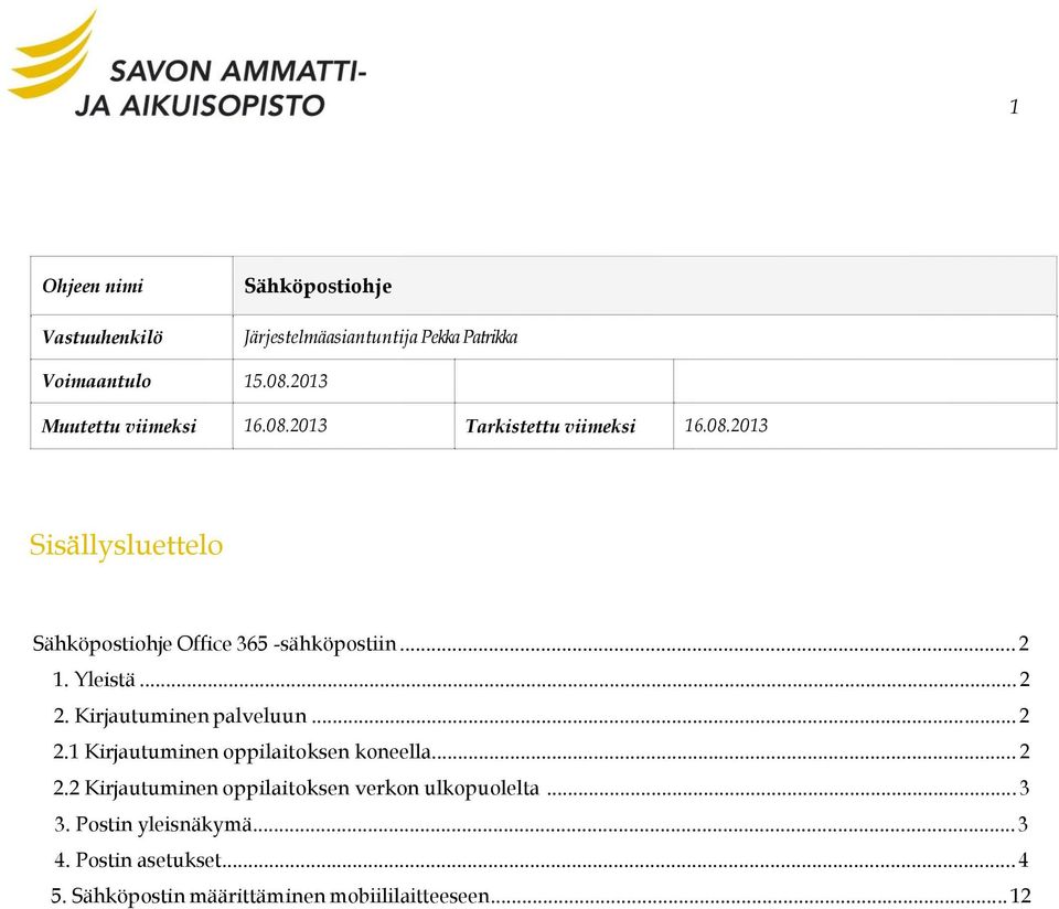 .. 2 1. Yleistä... 2 2. Kirjautuminen palveluun... 2 2.1 Kirjautuminen oppilaitoksen koneella... 2 2.2 Kirjautuminen oppilaitoksen verkon ulkopuolelta.