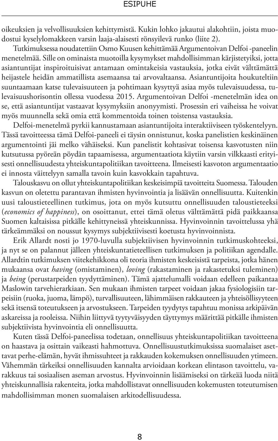 Sille on ominaista muotoilla kysymykset mahdollisimman kärjistetyiksi, jotta asiantuntijat inspiroituisivat antamaan omintakeisia vastauksia, jotka eivät välttämättä heijastele heidän ammatillista