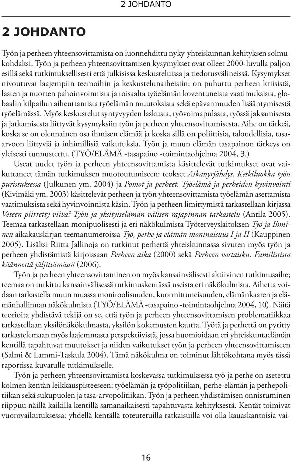 Kysymykset nivoutuvat laajempiin teemoihin ja keskustelunaiheisiin: on puhuttu perheen kriisistä, lasten ja nuorten pahoinvoinnista ja toisaalta työelämän koventuneista vaatimuksista, globaalin