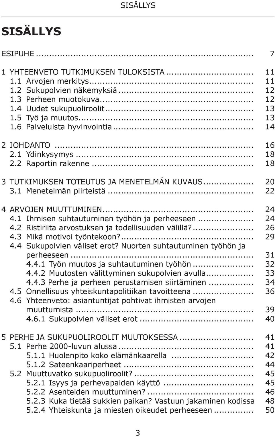 .. 22 4 ARVOJEN MUUTTUMINEN... 24 4.1 Ihmisen suhtautuminen työhön ja perheeseen... 24 4.2 Ristiriita arvostuksen ja todellisuuden välillä?... 26 4.3 Mikä motivoi työntekoon?... 29 4.