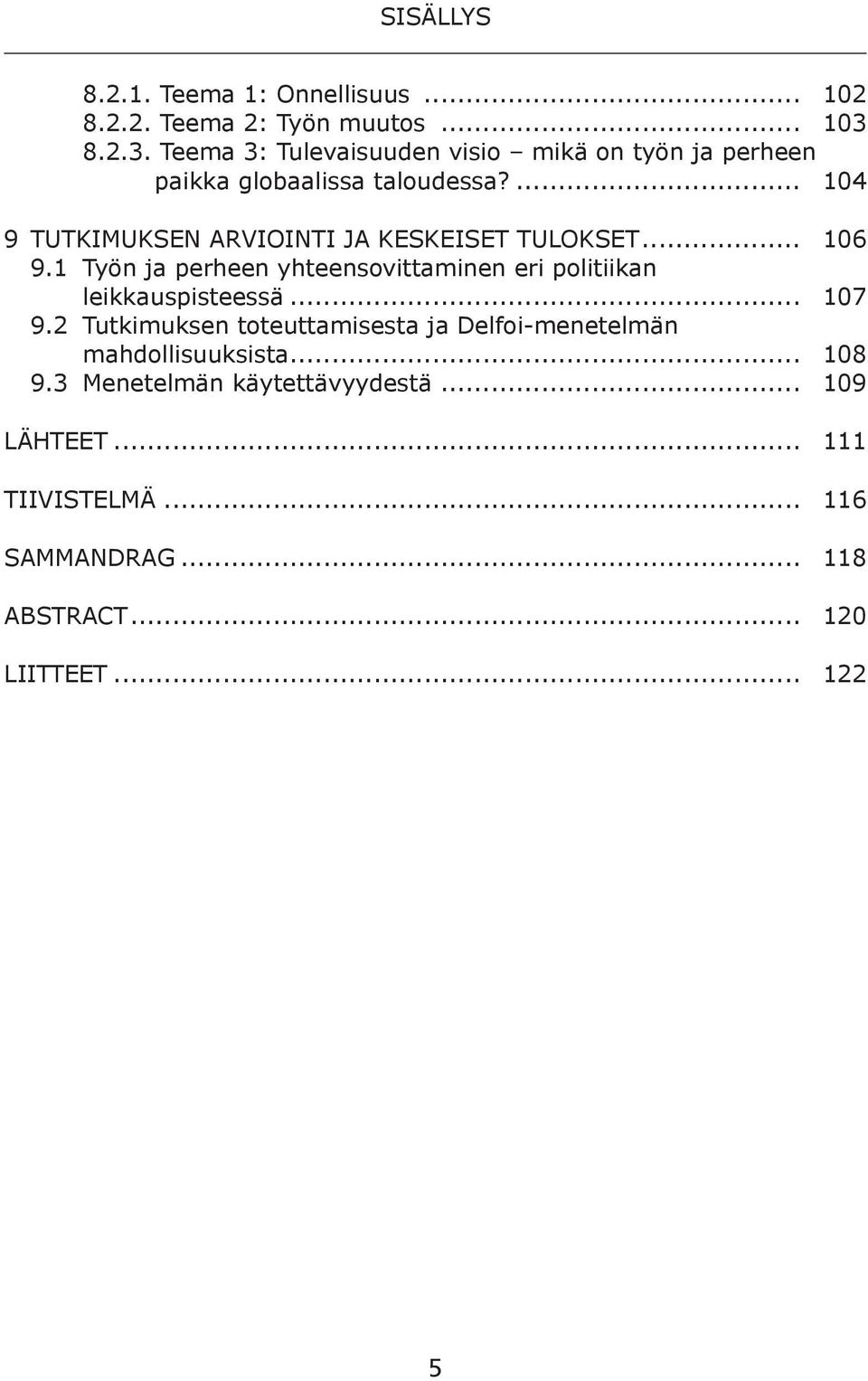 ... 104 9 TUTKIMUKSEN ARVIOINTI JA KESKEISET TULOKSET... 106 9.