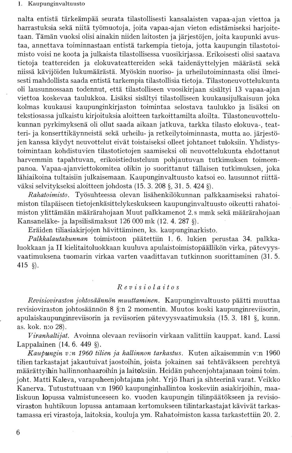 tilastollisessa vuosikirjassa. Erikoisesti olisi saatava tietoja teattereiden ja elokuvateattereiden sekä taidenäyttelyjen määrästä sekä niissä kävijöiden lukumäärästä.