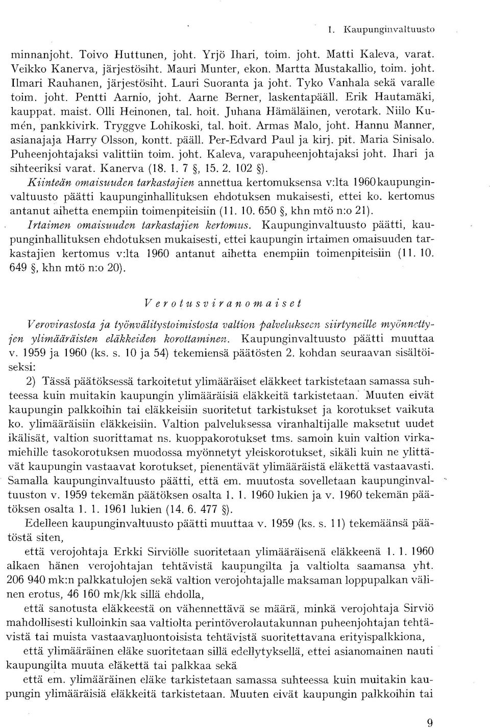 Niilo Kumen, pankkivirk. Tryggve Lohikoski, tai. hoit. Armas Malo, joht. Hannu Manner, asianajaja Harry Olsson, kontt. pääll. Per-Edvard Paul ja kirj. pit. Maria Sinisalo.