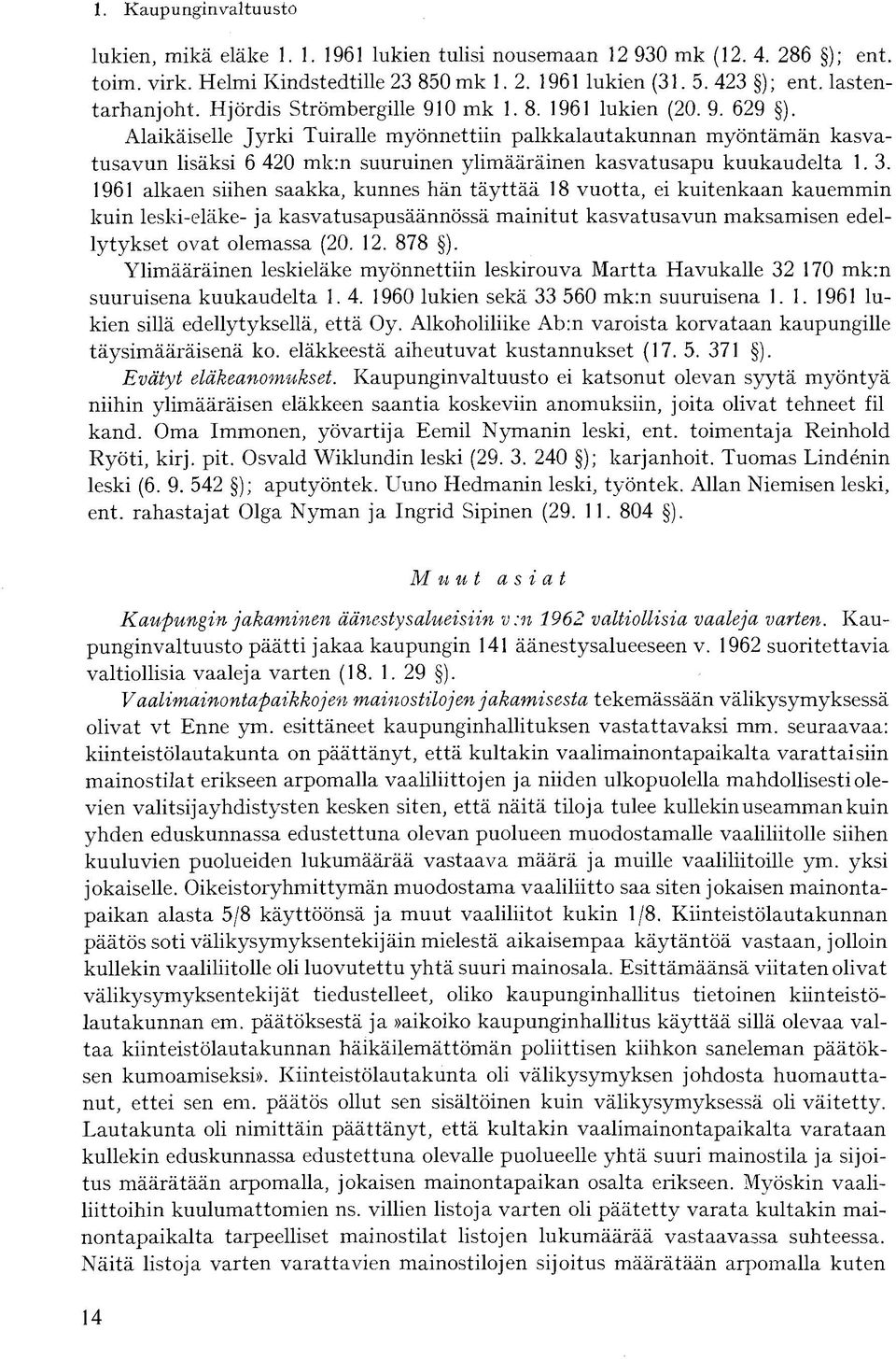 Alaikäiselle Jyrki Tuiralle myönnettiin palkkalautakunnan myöntämän kasvatusavun lisäksi 6 420 mk:n suuruinen ylimääräinen kasvatusapu kuukaudelta 1. 3.