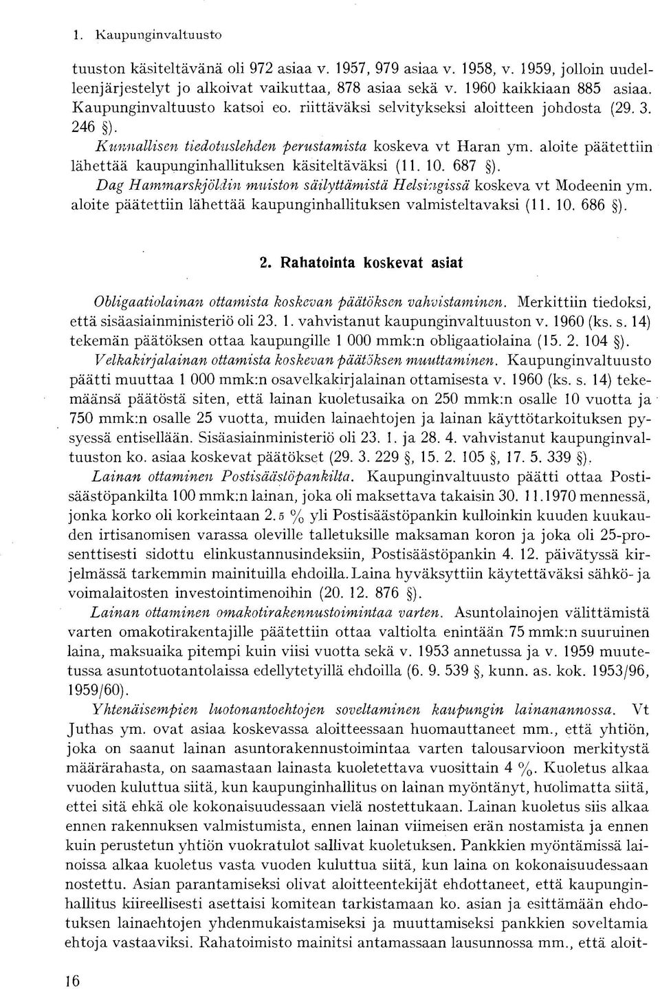 aloite päätettiin lähettää kaupunginhallituksen käsiteltäväksi (11. 10. 687 ). Dag Hammar skjöldin muiston säilyttämistä Helsingissä koskeva vt Modeenin ym.