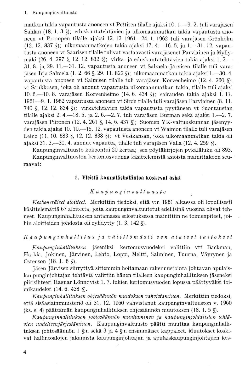 4. 297, 12. 12. 832 ); virka- ja eduskuntatehtävien takia ajaksi 1. 2. 31. 8. ja 29. 11. 31. 12. vapautusta anoneen vt Salmela-Järvisen tilalle tuli varajäsen Irja Salmela (1. 2. 66, 29. 11. 822 ); ulkomaanmatkan takia ajaksi 1.