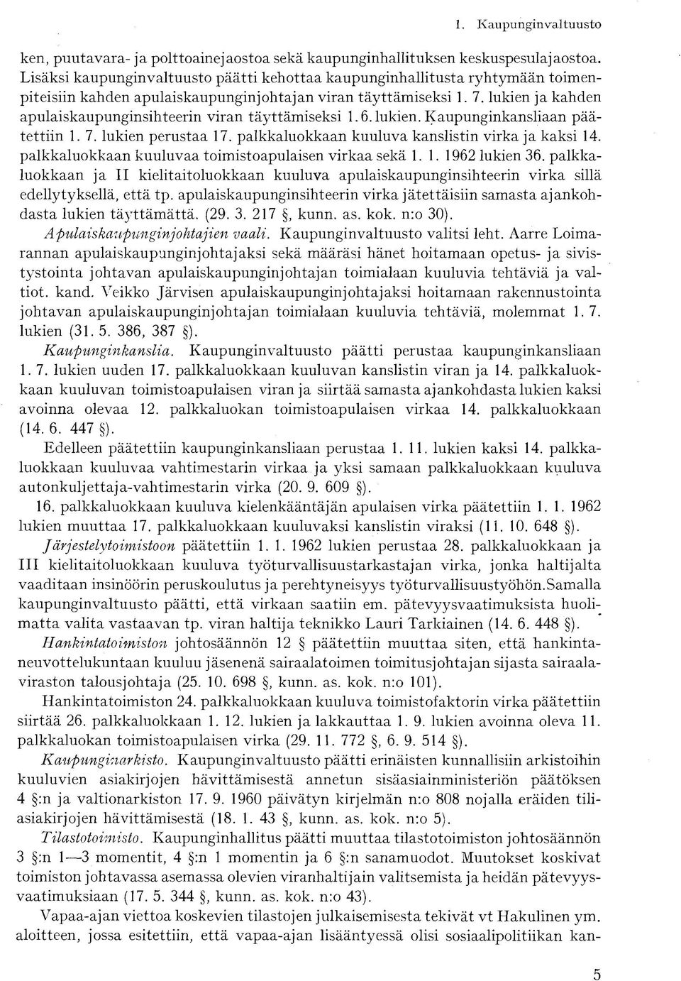 lukien ja kahden apulaiskaupunginsihteerin viran täyttämiseksi 1.6. lukien. Kaupunginkansliaan päätettiin 1.7. lukien perustaa 17. palkkaluokkaan kuuluva kanslistin virka ja kaksi 14.