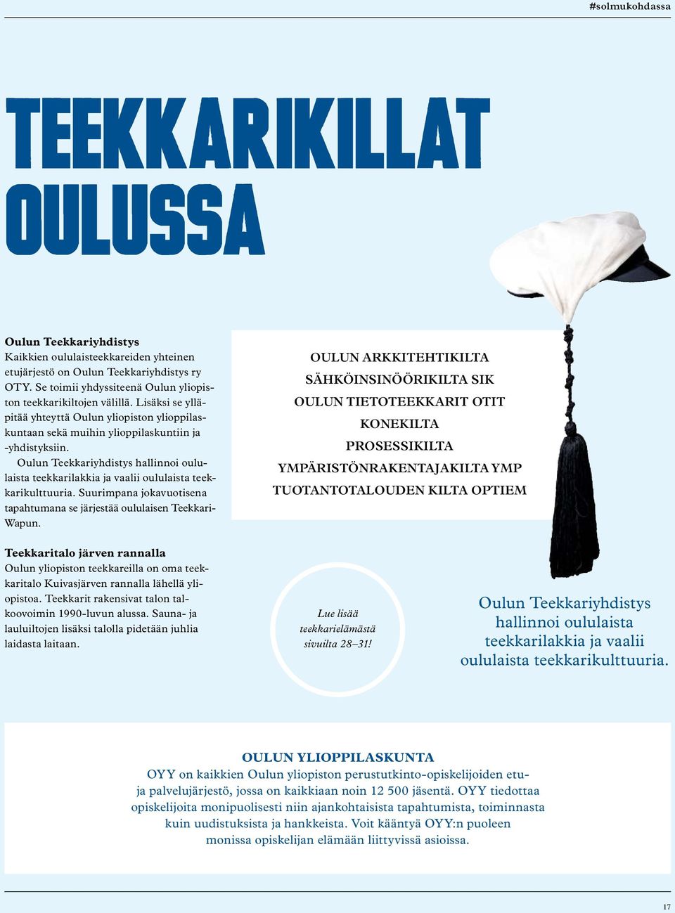 Oulun Teekkariyhdistys hallinnoi oululaista teekkarilakkia ja vaalii oululaista teekkarikulttuuria. Suurimpana jokavuotisena tapahtumana se järjestää oululaisen Teekkari- Wapun.