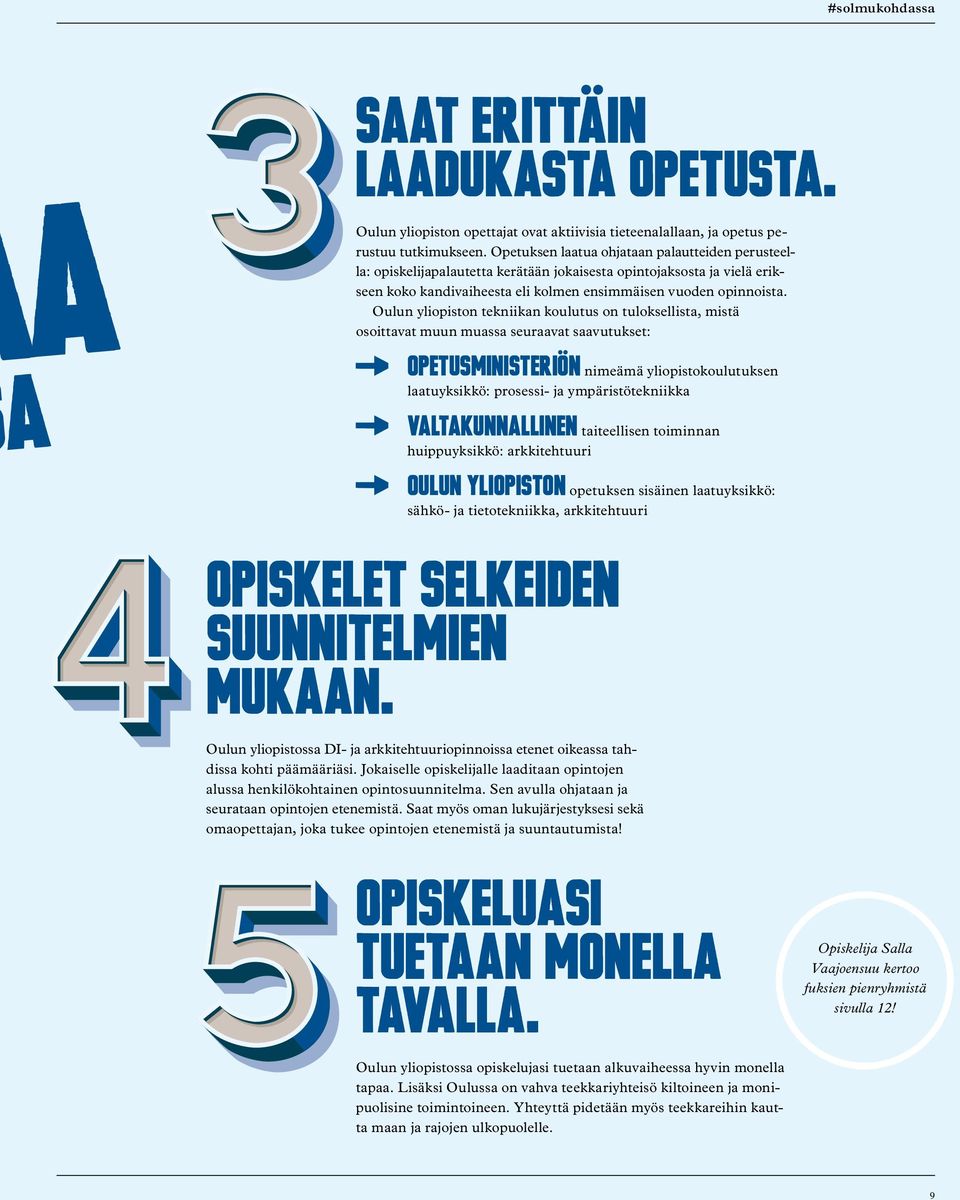 Oulun yliopiston tekniikan koulutus on tuloksellista, mistä osoittavat muun muassa seuraavat saavutukset: Opetusministeriön nimeämä yliopistokoulutuksen laatuyksikkö: prosessi- ja ympäristötekniikka