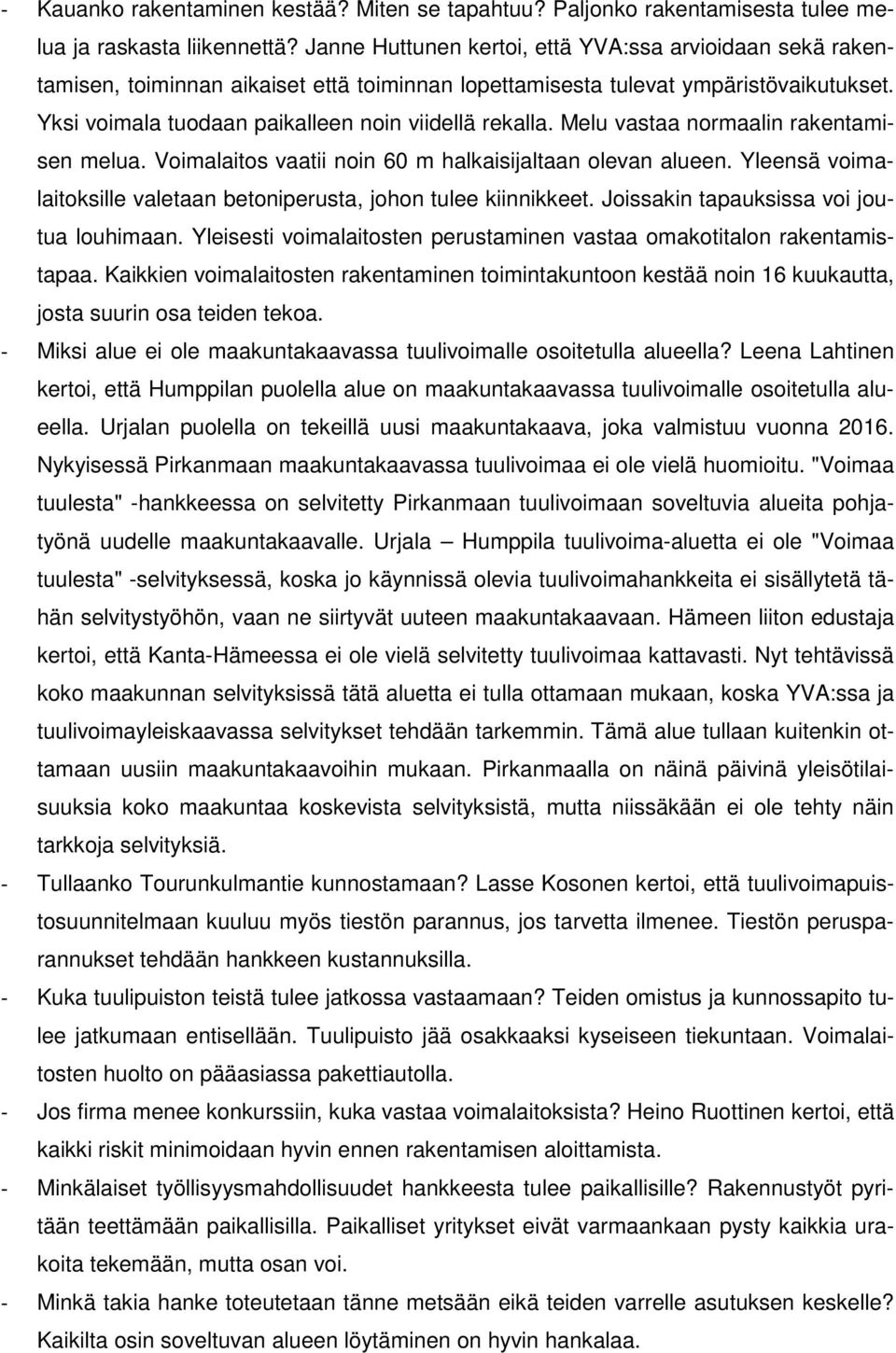 Melu vastaa normaalin rakentamisen melua. Voimalaitos vaatii noin 60 m halkaisijaltaan olevan alueen. Yleensä voimalaitoksille valetaan betoniperusta, johon tulee kiinnikkeet.