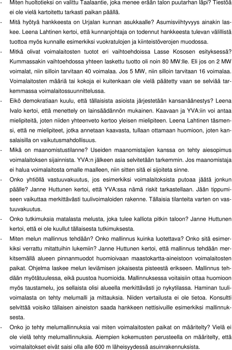 - Mitkä olivat voimalaitosten tuotot eri vaihtoehdoissa Lasse Kososen esityksessä? Kummassakin vaihtoehdossa yhteen laskettu tuotto oli noin 80 MW:lle.