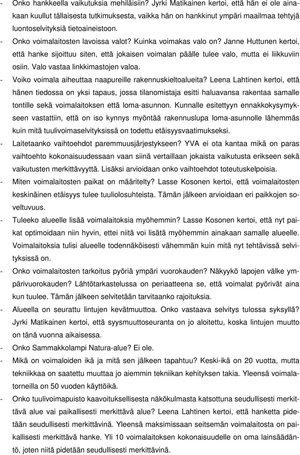 - Onko voimalaitosten lavoissa valot? Kuinka voimakas valo on? Janne Huttunen kertoi, että hanke sijoittuu siten, että jokaisen voimalan päälle tulee valo, mutta ei liikkuviin osiin.