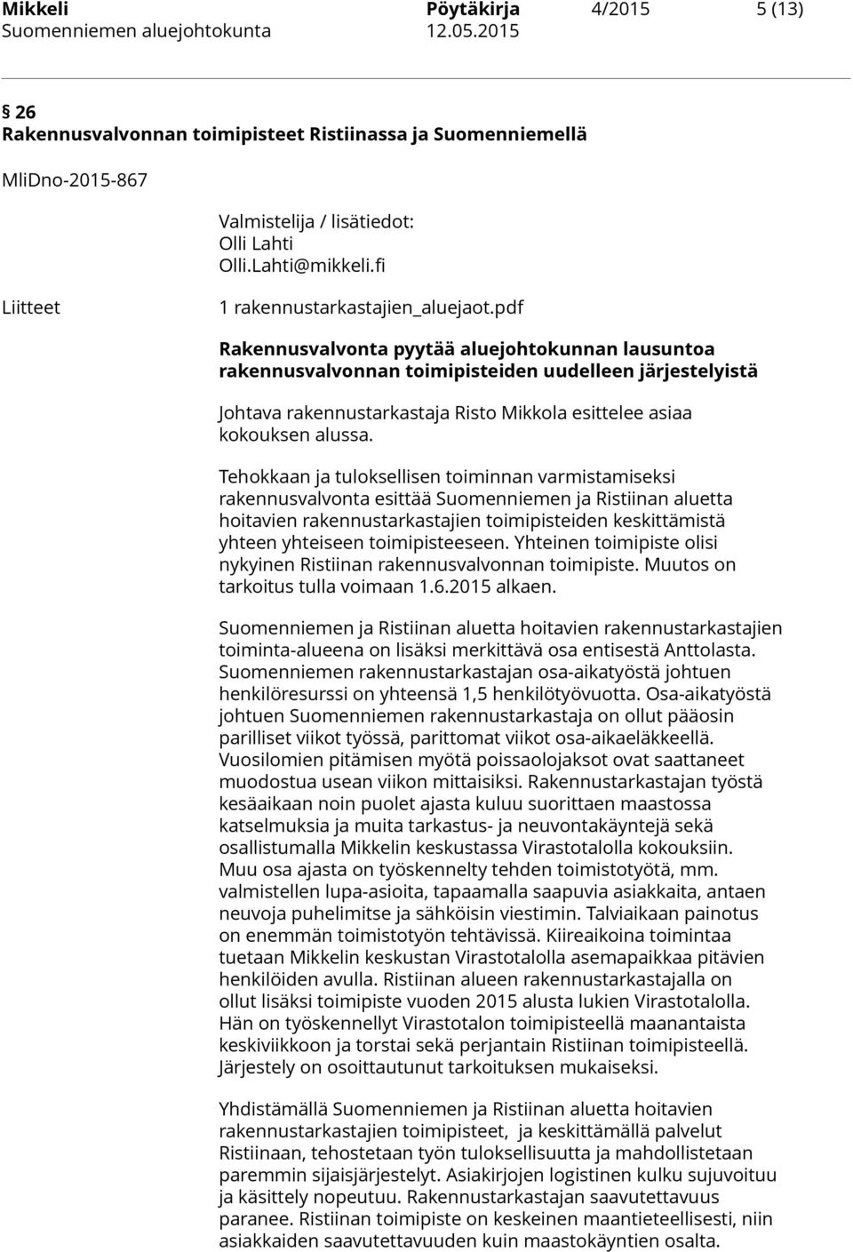pdf Rakennusvalvonta pyytää aluejohtokunnan lausuntoa rakennusvalvonnan toimipisteiden uudelleen järjestelyistä Johtava rakennustarkastaja Risto Mikkola esittelee asiaa kokouksen alussa.