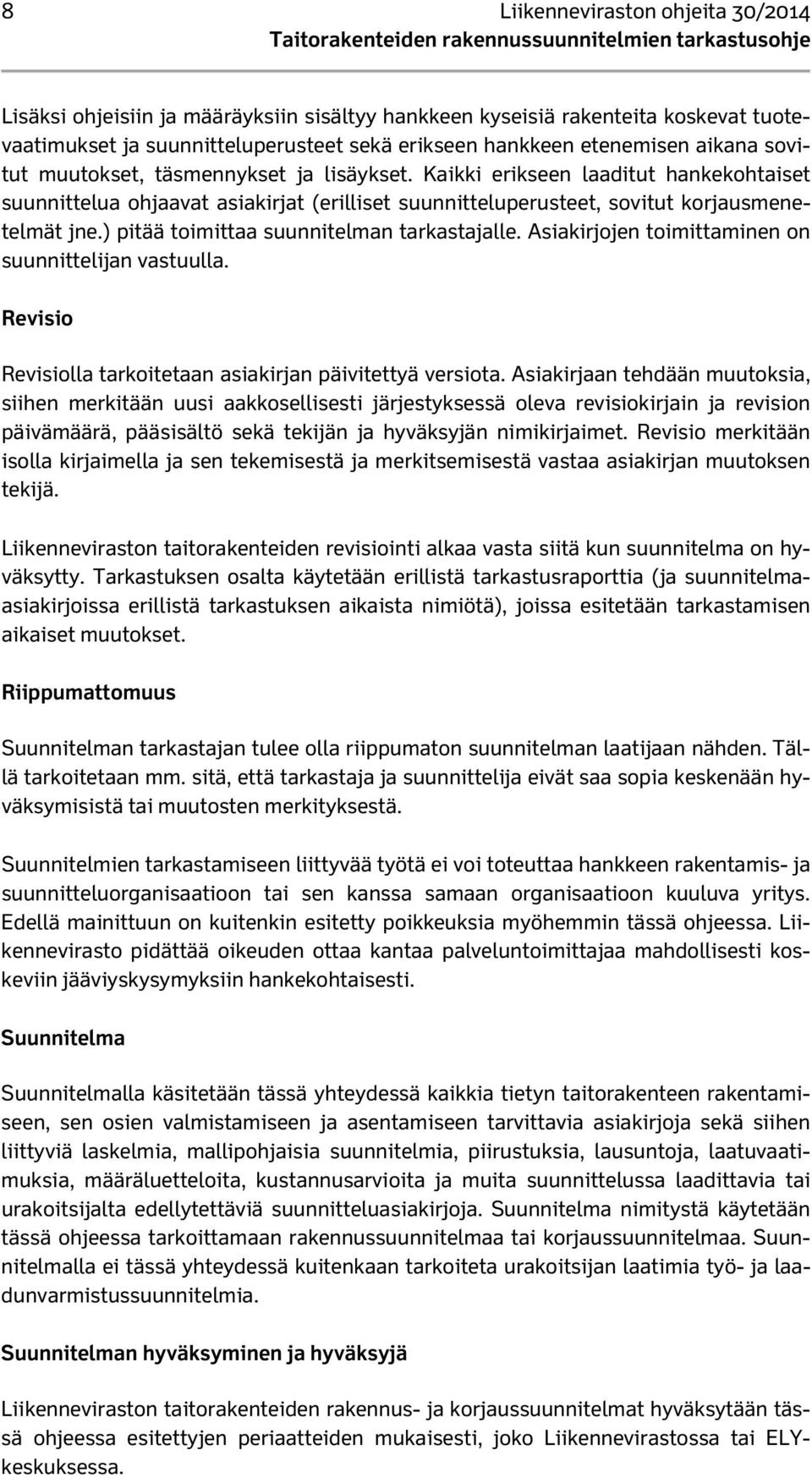 ) pitää toimittaa suunnitelman tarkastajalle. Asiakirjojen toimittaminen on suunnittelijan vastuulla. Revisio Revisiolla tarkoitetaan asiakirjan päivitettyä versiota.