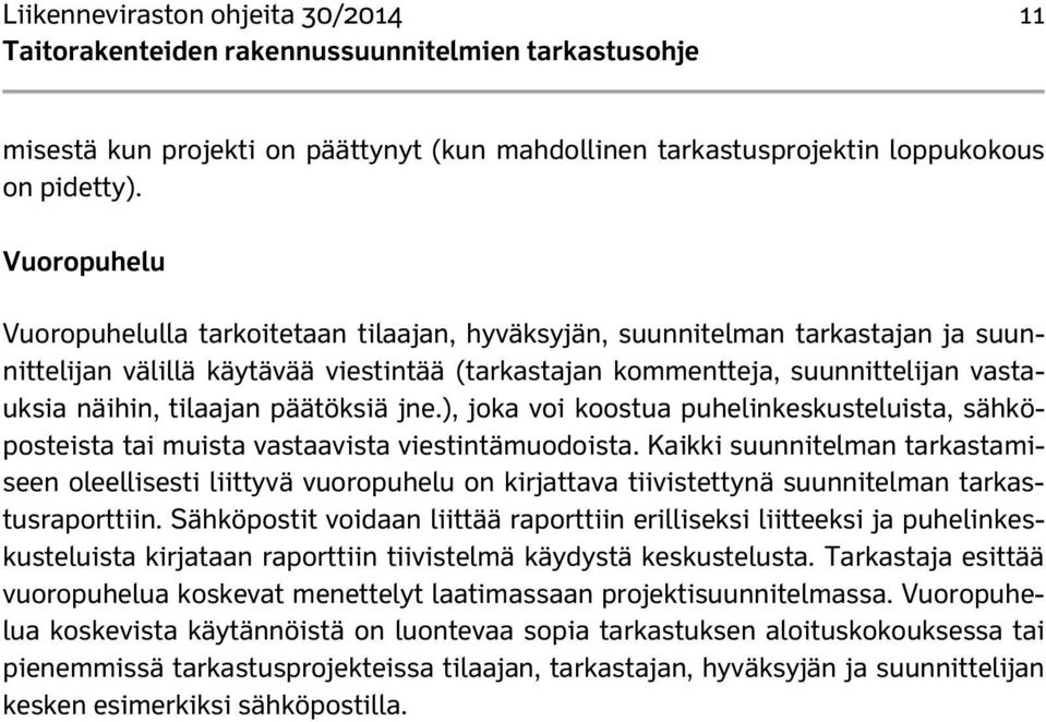 tilaajan päätöksiä jne.), joka voi koostua puhelinkeskusteluista, sähköposteista tai muista vastaavista viestintämuodoista.