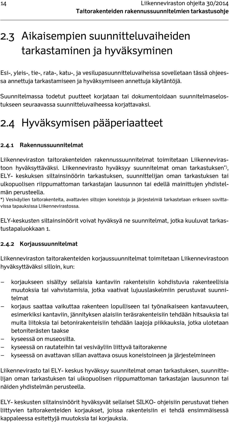 hyväksymiseen annettuja käytäntöjä. Suunnitelmassa todetut puutteet korjataan tai dokumentoidaan suunnitelmaselostukseen seuraavassa suunnitteluvaiheessa korjattavaksi. 2.