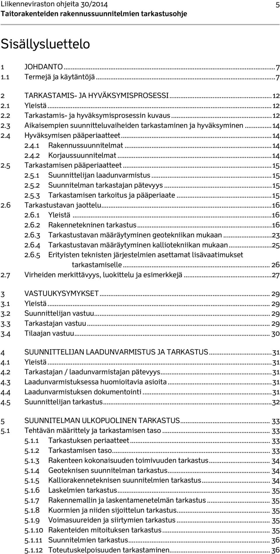 .. 15 2.5.1 Suunnittelijan laadunvarmistus... 15 2.5.2 Suunnitelman tarkastajan pätevyys... 15 2.5.3 Tarkastamisen tarkoitus ja pääperiaate... 15 2.6 Tarkastustavan jaottelu... 16 2.6.1 Yleistä... 16 2.6.2 Rakennetekninen tarkastus.