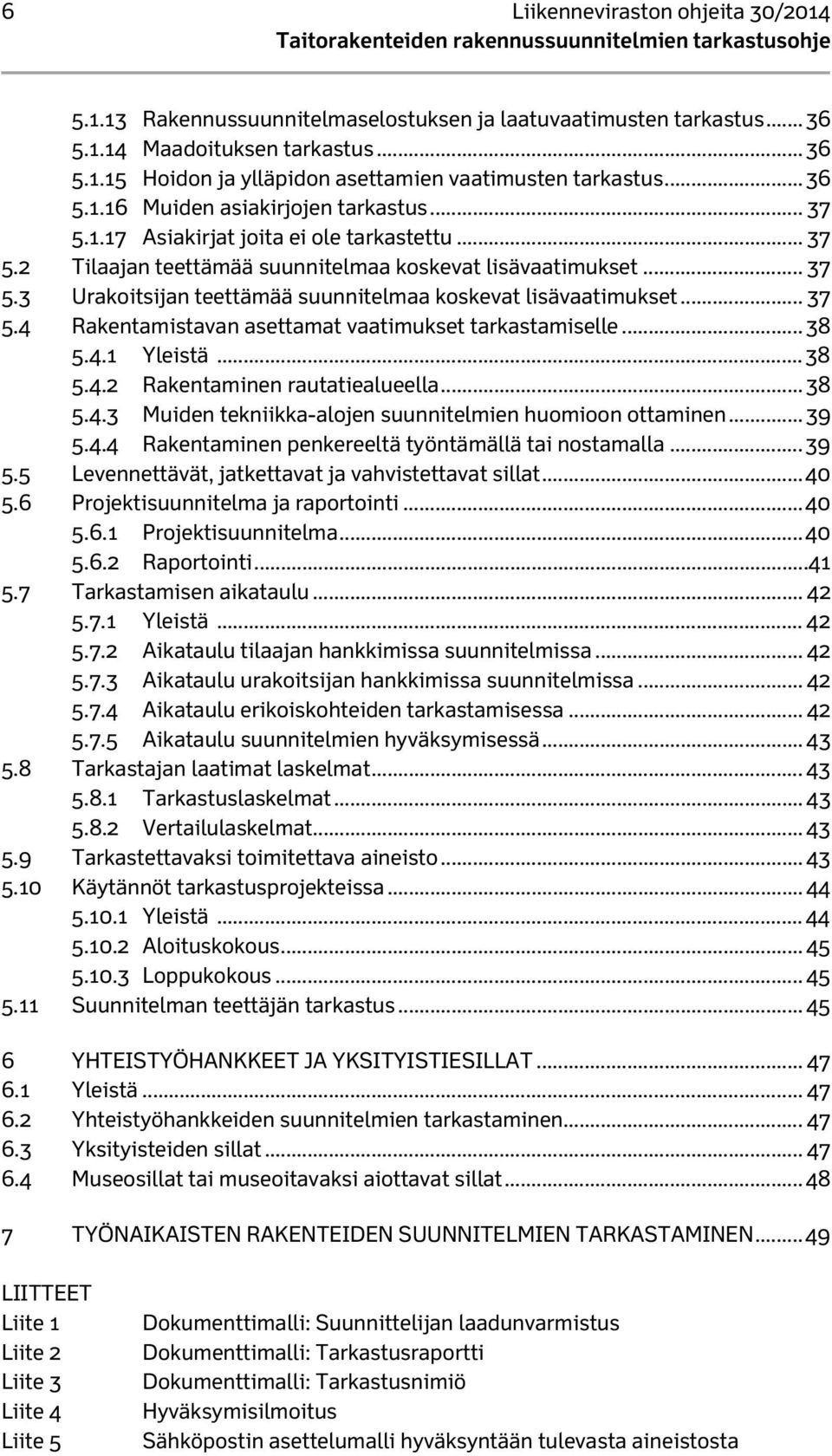 .. 37 5.4 Rakentamistavan asettamat vaatimukset tarkastamiselle... 38 5.4.1 Yleistä... 38 5.4.2 Rakentaminen rautatiealueella... 38 5.4.3 Muiden tekniikka-alojen suunnitelmien huomioon ottaminen.