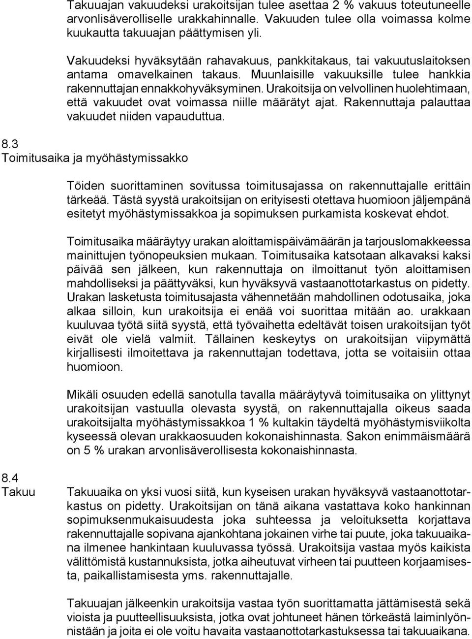 Urakoitsija on velvollinen huolehtimaan, että vakuudet ovat voimassa niille määrätyt ajat. Rakennuttaja palauttaa vakuudet niiden vapauduttua. 8.