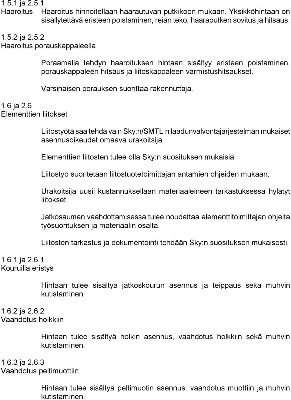 Varsinaisen porauksen suorittaa rakennuttaja. Liitostyötä saa tehdä vain Sky:n/SMTL:n laadunvalvontajärjestelmän mukaiset asennusoikeudet omaava urakoitsija.