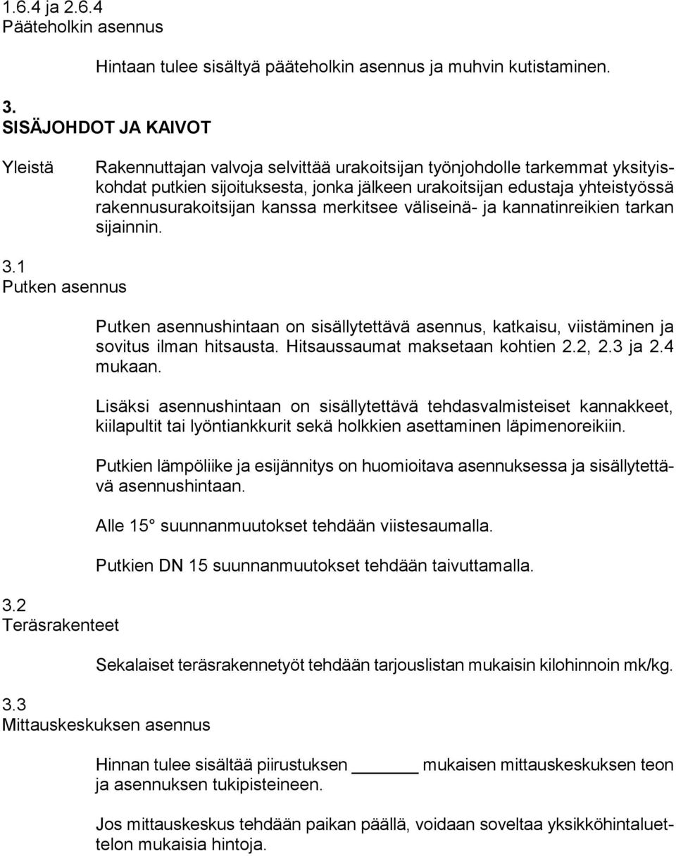 rakennusurakoitsijan kanssa merkitsee väliseinä- ja kannatinreikien tarkan sijainnin. 3.1 Putken asennus 3.