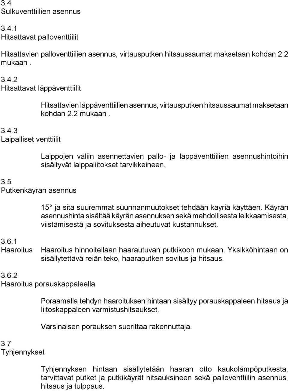 Laippojen väliin asennettavien pallo- ja läppäventtiilien asennushintoihin sisältyvät laippaliitokset tarvikkeineen. 15 ja sitä suuremmat suunnanmuutokset tehdään käyriä käyttäen.