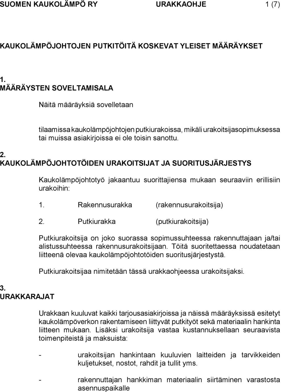 KAUKOLÄMPÖJOHTOTÖIDEN URAKOITSIJAT JA SUORITUSJÄRJESTYS 3. URAKKARAJAT Kaukolämpöjohtotyö jakaantuu suorittajiensa mukaan seuraaviin erillisiin urakoihin: 1. Rakennusurakka (rakennusurakoitsija) 2.