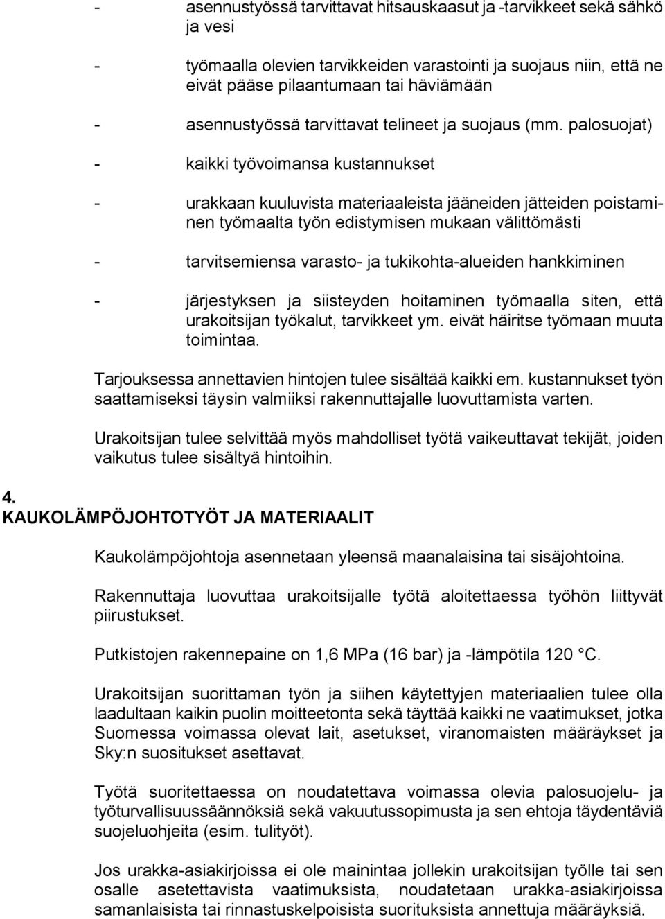 palosuojat) - kaikki työvoimansa kustannukset - urakkaan kuuluvista materiaaleista jääneiden jätteiden poistaminen työmaalta työn edistymisen mukaan välittömästi - tarvitsemiensa varasto- ja