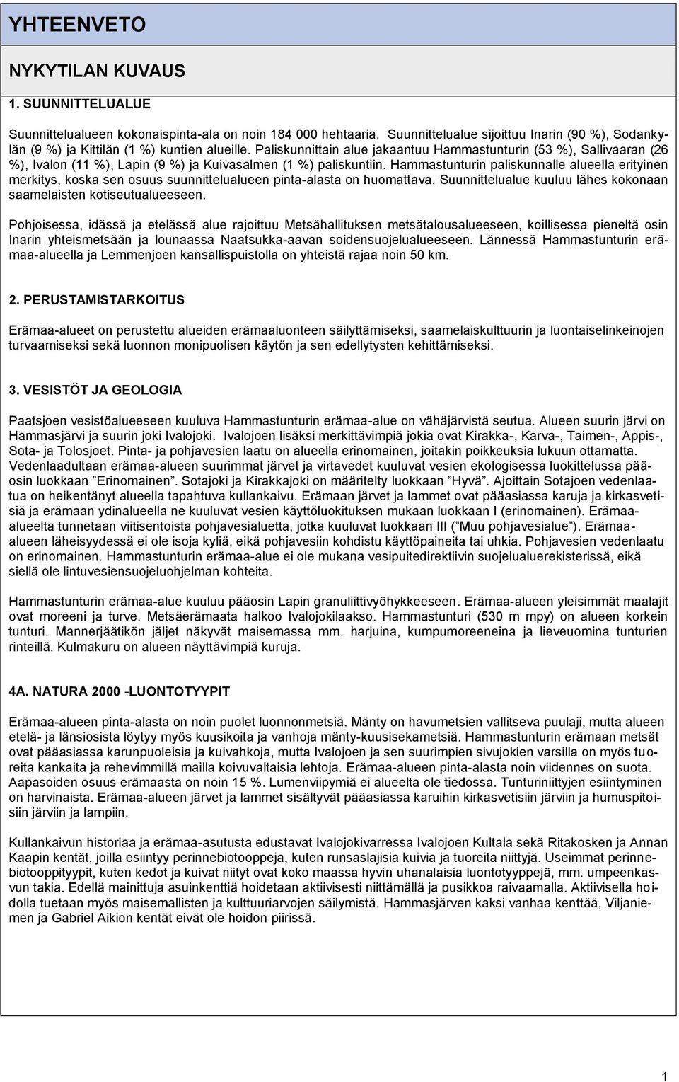 Paliskunnittain alue jakaantuu Hammastunturin (53 %), Sallivaaran (26 %), Ivalon (11 %), Lapin (9 %) ja Kuivasalmen (1 %) paliskuntiin.