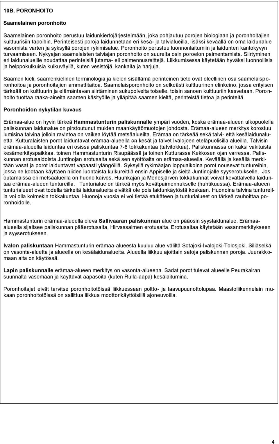 Poronhoito perustuu luonnonlaitumiin ja laidunten kantokyvyn turvaamiseen. Nykyajan saamelaisten talviajan poronhoito on suurelta osin poroelon paimentamista.