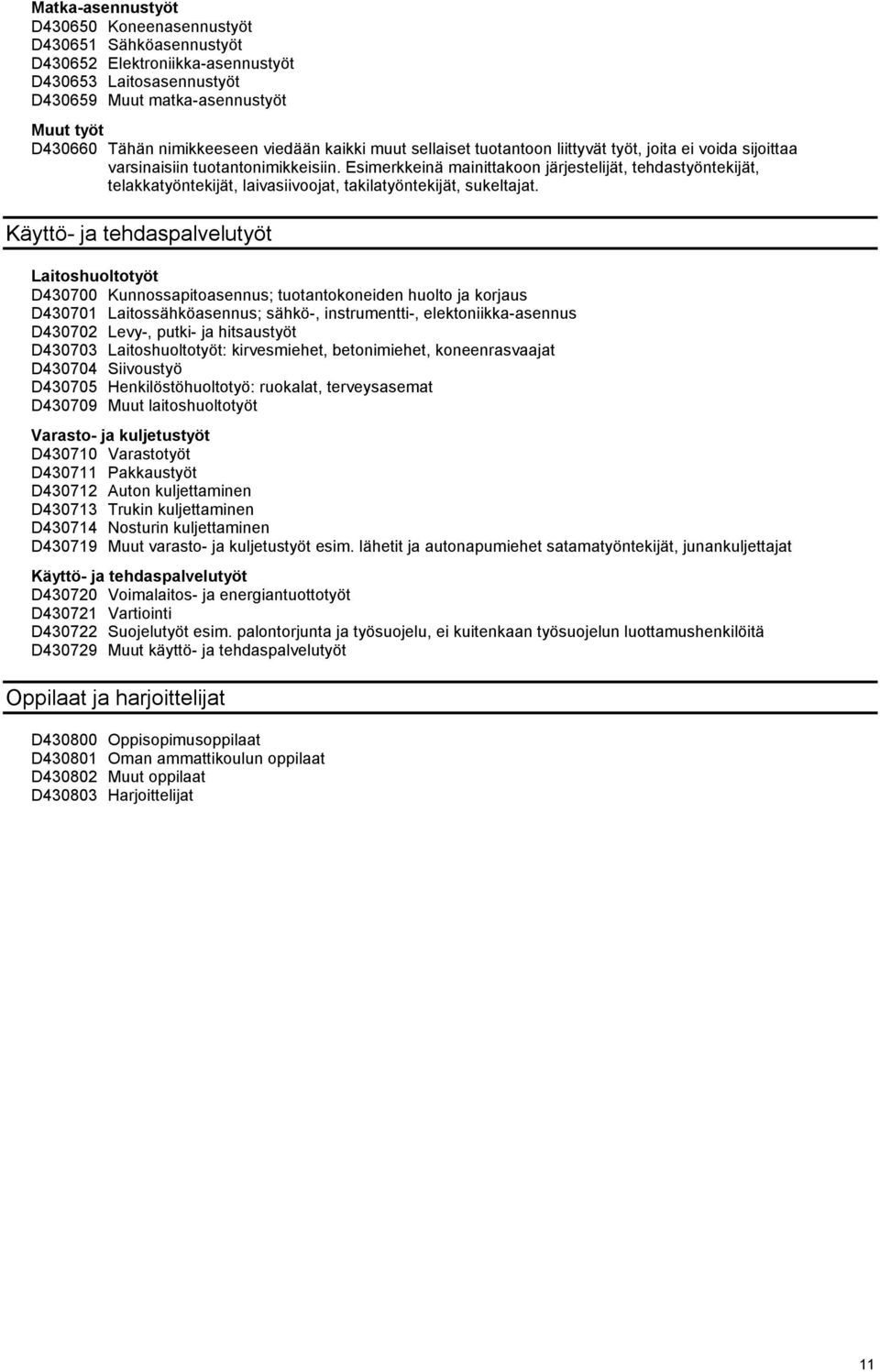 Esimerkkeinä mainittakoon järjestelijät, tehdastyöntekijät, telakkatyöntekijät, laivasiivoojat, takilatyöntekijät, sukeltajat.