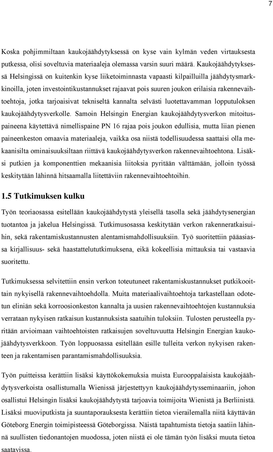 rakennevaihtoehtoja, jotka tarjoaisivat tekniseltä kannalta selvästi luotettavamman lopputuloksen kaukojäähdytysverkolle.