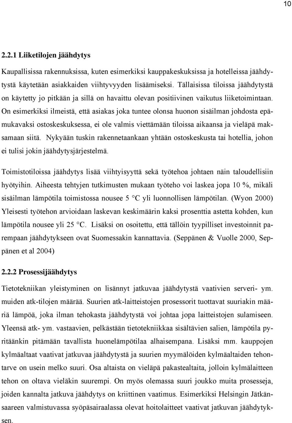 On esimerkiksi ilmeistä, että asiakas joka tuntee olonsa huonon sisäilman johdosta epämukavaksi ostoskeskuksessa, ei ole valmis viettämään tiloissa aikaansa ja vieläpä maksamaan siitä.