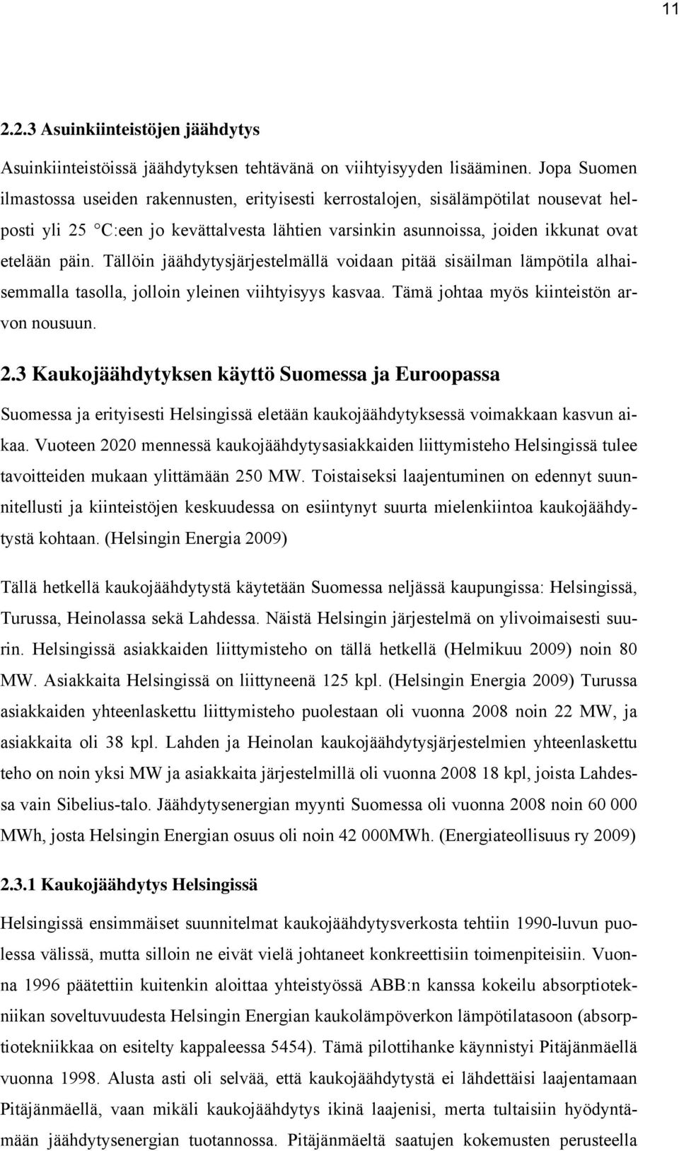 Tällöin jäähdytysjärjestelmällä voidaan pitää sisäilman lämpötila alhaisemmalla tasolla, jolloin yleinen viihtyisyys kasvaa. Tämä johtaa myös kiinteistön arvon nousuun. 2.