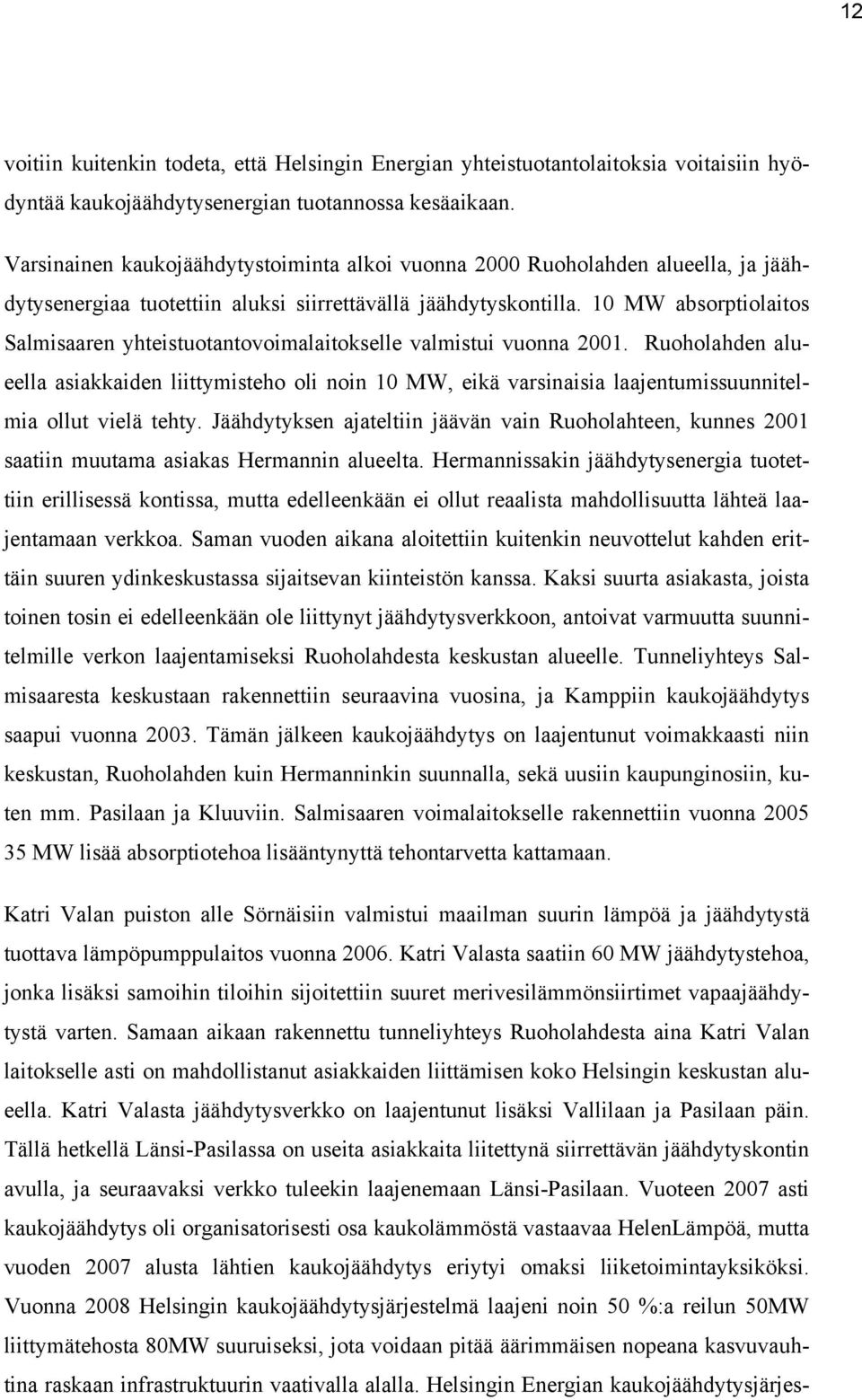 10 MW absorptiolaitos Salmisaaren yhteistuotantovoimalaitokselle valmistui vuonna 2001.