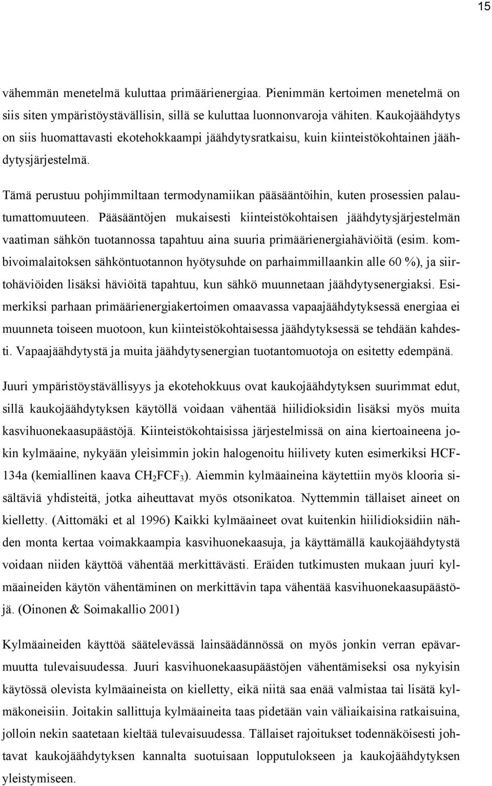 Tämä perustuu pohjimmiltaan termodynamiikan pääsääntöihin, kuten prosessien palautumattomuuteen.