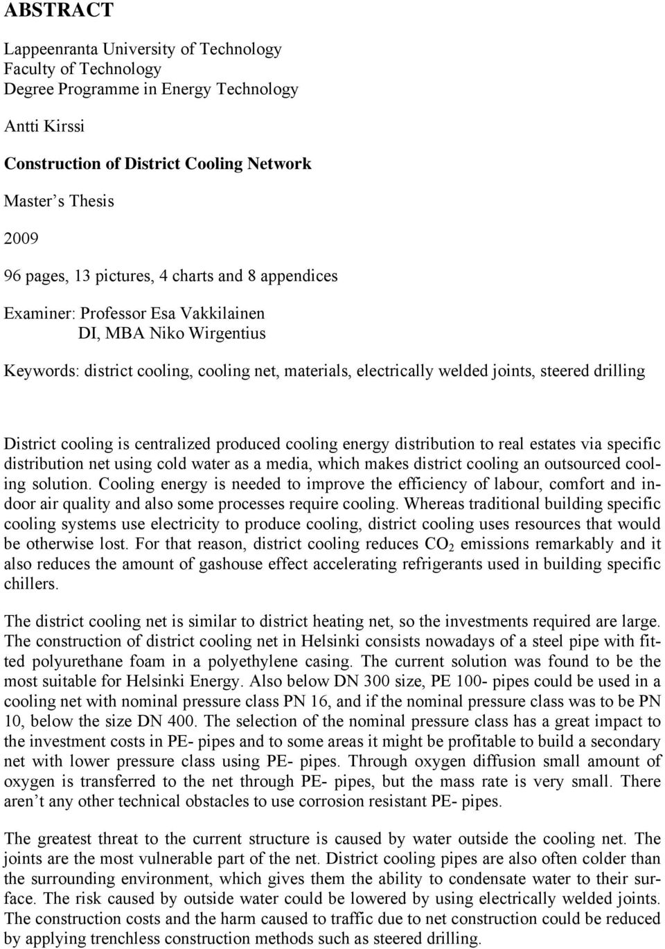 District cooling is centralized produced cooling energy distribution to real estates via specific distribution net using cold water as a media, which makes district cooling an outsourced cooling