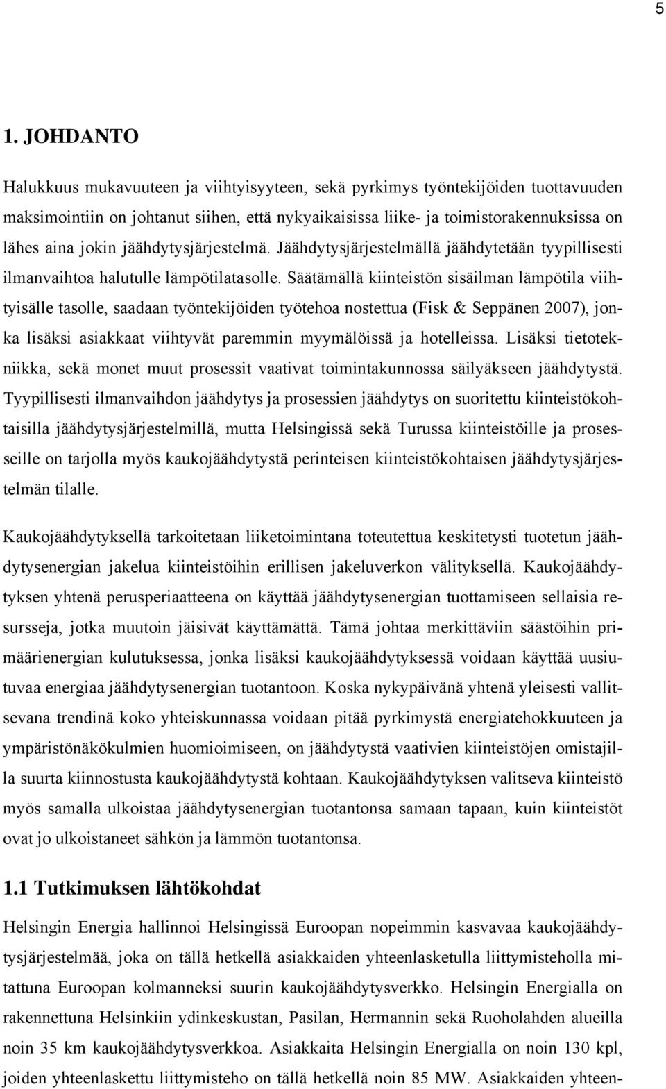 Säätämällä kiinteistön sisäilman lämpötila viihtyisälle tasolle, saadaan työntekijöiden työtehoa nostettua (Fisk & Seppänen 2007), jonka lisäksi asiakkaat viihtyvät paremmin myymälöissä ja