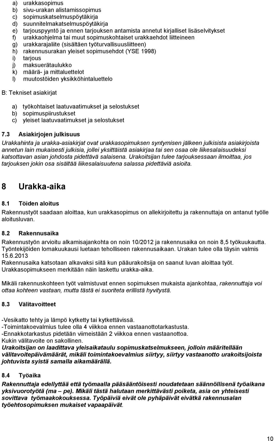 k) määrä- ja mittaluettelot l) muutostöiden yksikköhintaluettelo B: Tekniset asiakirjat a) työkohtaiset laatuvaatimukset ja selostukset b) sopimuspiirustukset c) yleiset laatuvaatimukset ja