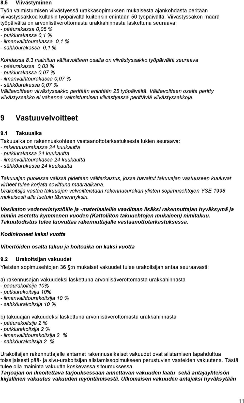 3 mainitun välitavoitteen osalta on viivästyssakko työpäivältä seuraava - pääurakassa 0,03 % - putkiurakassa 0,07 % - ilmanvaihtourakassa 0,07 % - sähköurakassa 0,07 % Välitavoitteen viivästyssakko