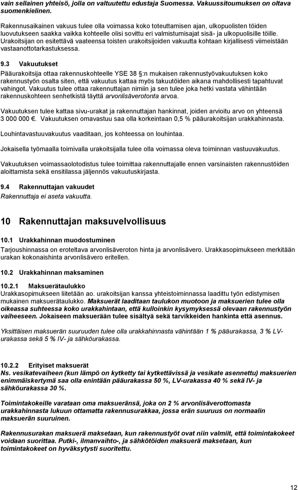 Urakoitsijan on esitettävä vaateensa toisten urakoitsijoiden vakuutta kohtaan kirjallisesti viimeistään vastaanottotarkastuksessa. 9.