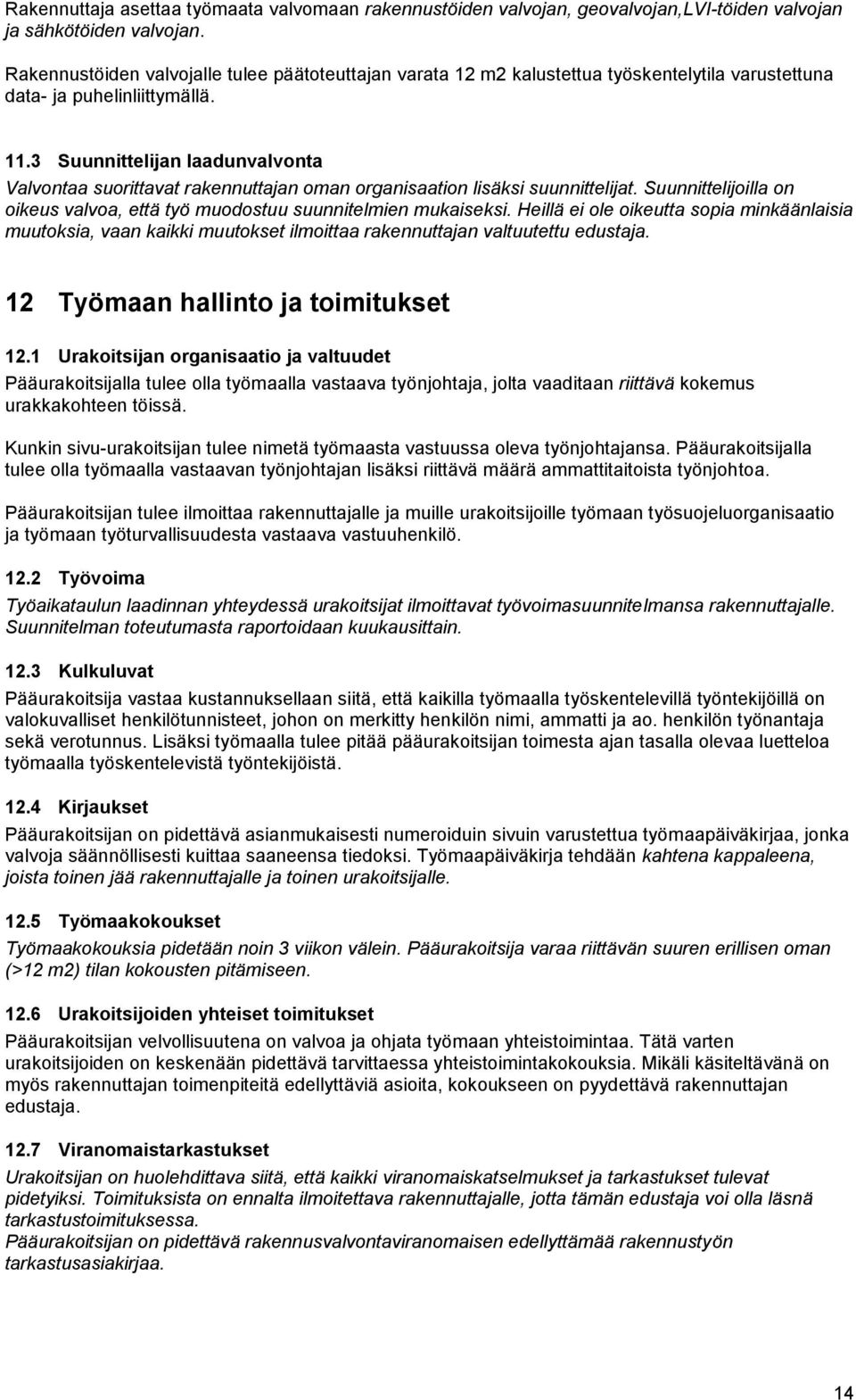 3 Suunnittelijan laadunvalvonta Valvontaa suorittavat rakennuttajan oman organisaation lisäksi suunnittelijat. Suunnittelijoilla on oikeus valvoa, että työ muodostuu suunnitelmien mukaiseksi.