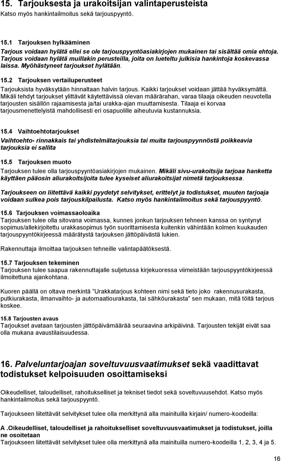 Tarjous voidaan hylätä muillakin perusteilla, joita on lueteltu julkisia hankintoja koskevassa laissa. Myöhästyneet tarjoukset hylätään. 15.