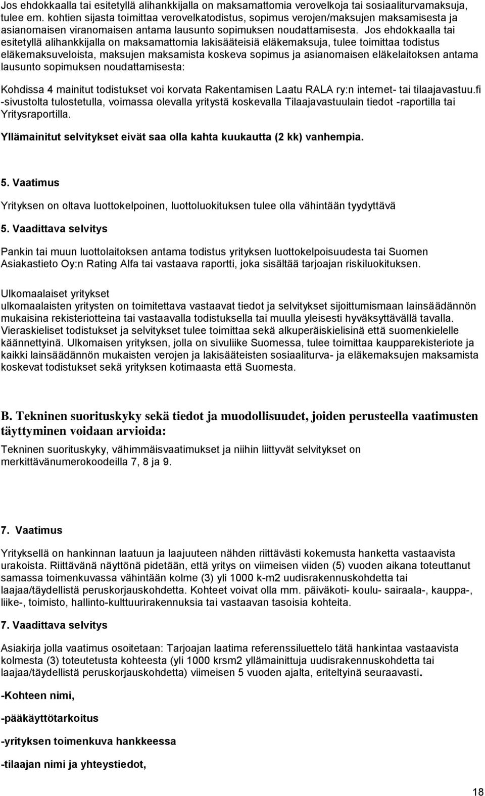 Jos ehdokkaalla tai esitetyllä alihankkijalla on maksamattomia lakisääteisiä eläkemaksuja, tulee toimittaa todistus eläkemaksuveloista, maksujen maksamista koskeva sopimus ja asianomaisen