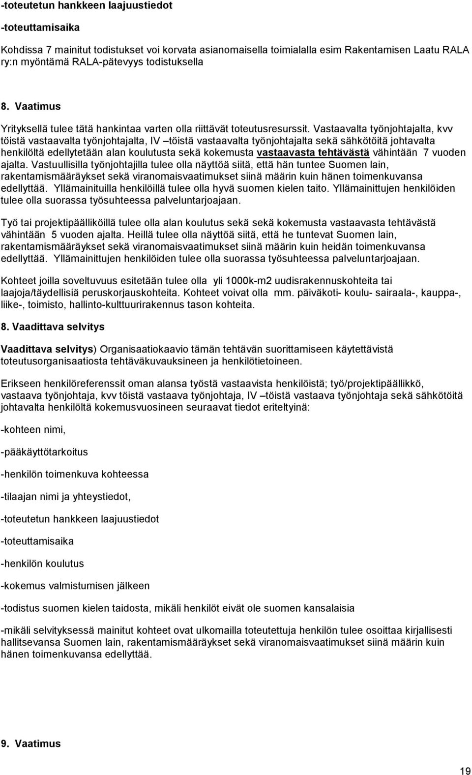 Vastaavalta työnjohtajalta, kvv töistä vastaavalta työnjohtajalta, IV töistä vastaavalta työnjohtajalta sekä sähkötöitä johtavalta henkilöltä edellytetään alan koulutusta sekä kokemusta vastaavasta