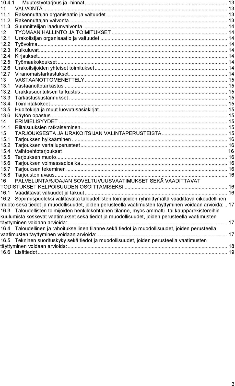 .. 14 12.7 Viranomaistarkastukset... 14 13 VASTAANOTTOMENETTELY... 15 13.1 Vastaanottotarkastus... 15 13.2 Urakkasuorituksen tarkastus... 15 13.3 Tarkastuskustannukset... 15 13.4 Toimintakokeet.