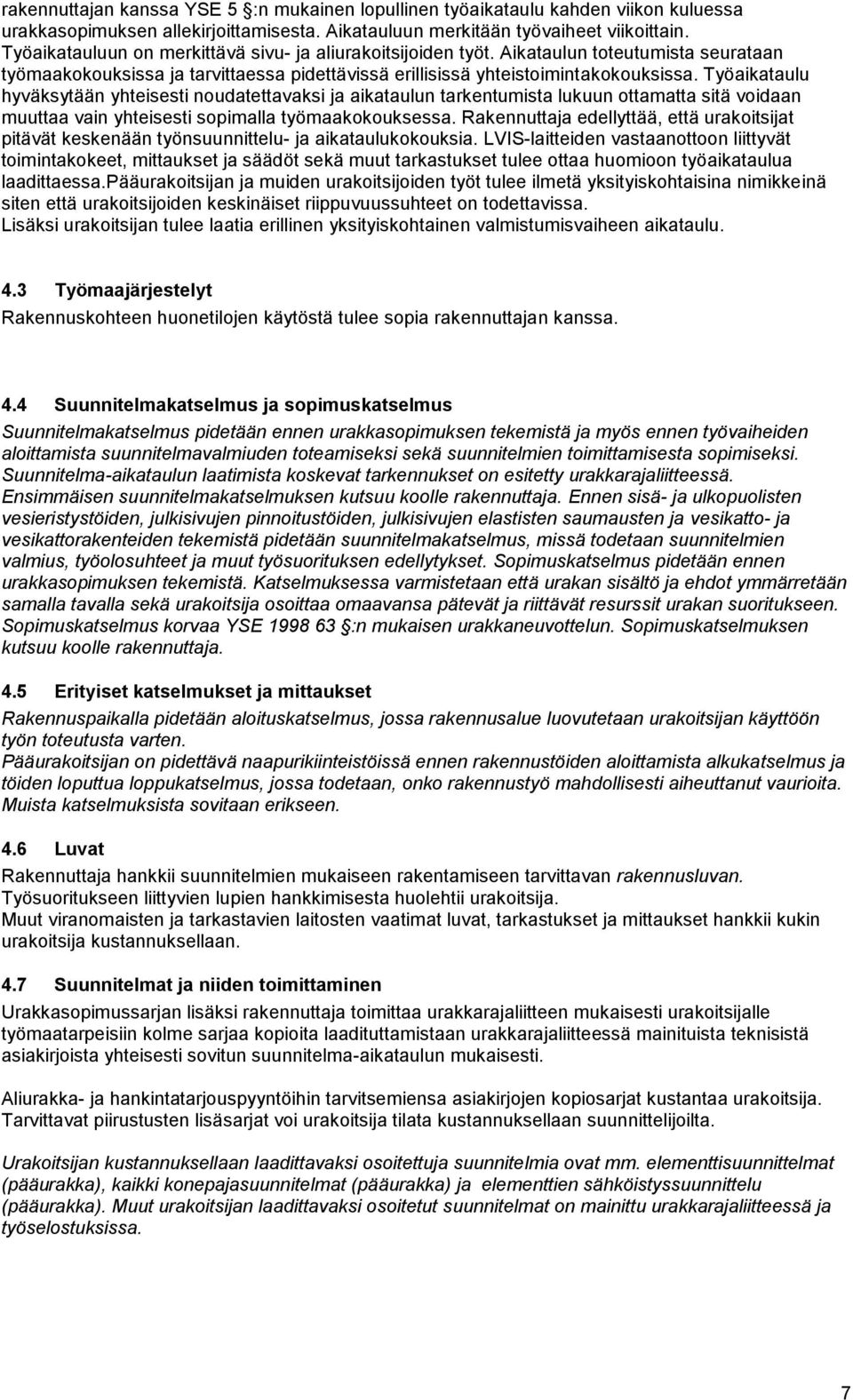 Työaikataulu hyväksytään yhteisesti noudatettavaksi ja aikataulun tarkentumista lukuun ottamatta sitä voidaan muuttaa vain yhteisesti sopimalla työmaakokouksessa.