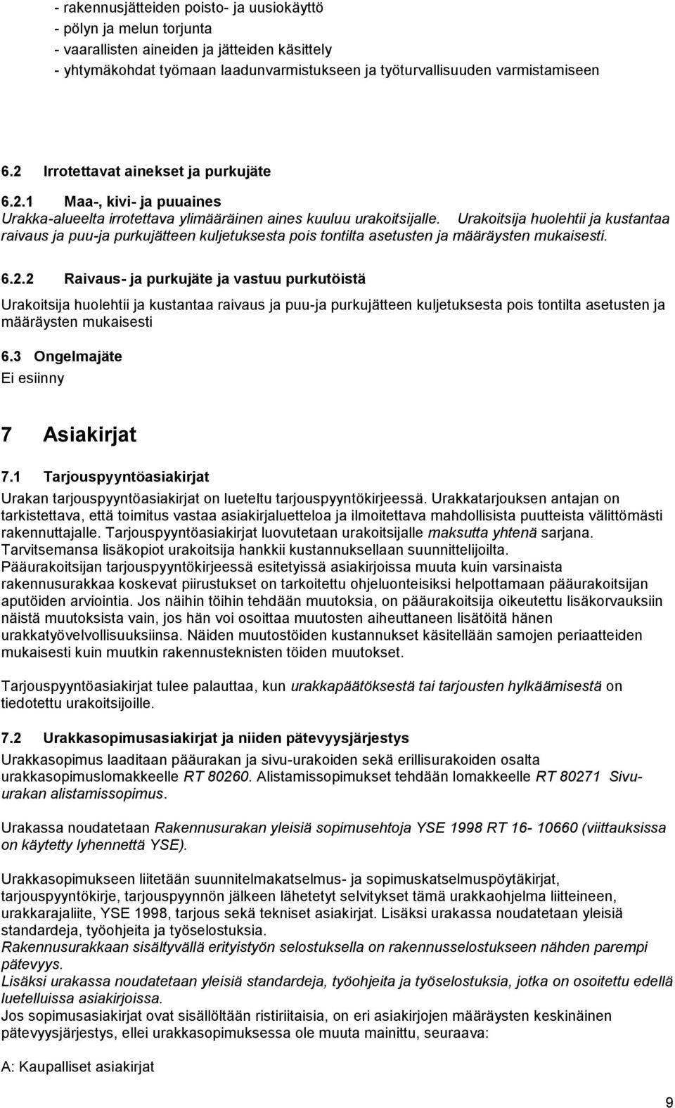 Urakoitsija huolehtii ja kustantaa raivaus ja puu-ja purkujätteen kuljetuksesta pois tontilta asetusten ja määräysten mukaisesti. 6.2.