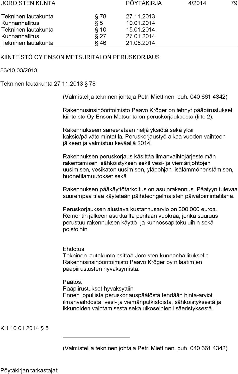 040 661 4342) Rakennusinsinööritoimisto Paavo Kröger on tehnyt pääpiirustukset kiinteistö Oy Enson Metsuritalon peruskorjauksesta (liite 2).