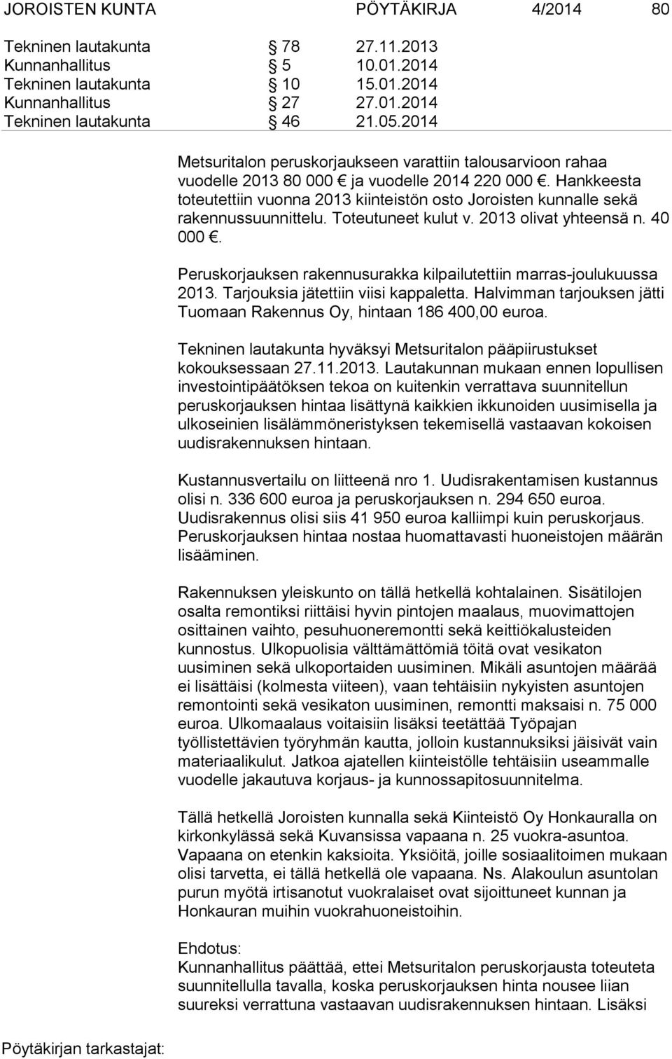 Hankkeesta toteutettiin vuonna 2013 kiinteistön osto Joroisten kunnalle sekä rakennussuunnittelu. Toteutuneet kulut v. 2013 olivat yhteensä n. 40 000.